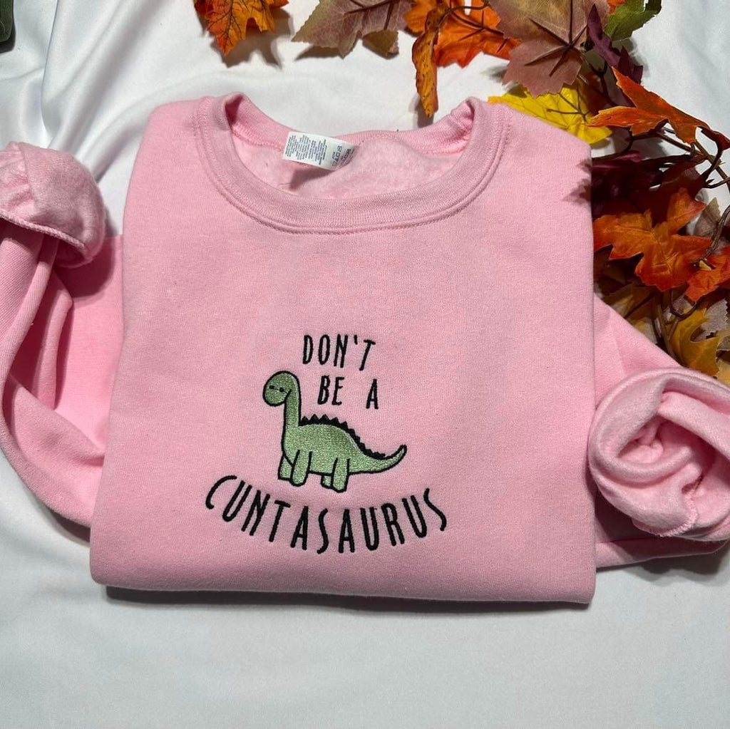 Don't Be A Cuntasaurus Embroidered Sweatshirt; Funny Dinosaur Custom Embroidery. Silly Birthday/Valentines Day Gift for her or Him