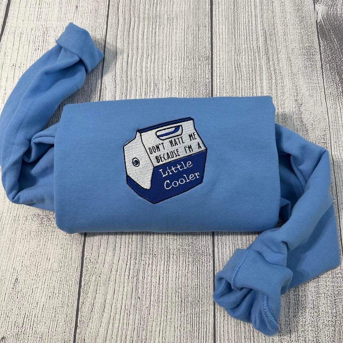 Little Cooler embroidered crewneck; Don’t hate me because I’m a little cooler sweatshirt, funny quote sweatshirt;  gift for her or him