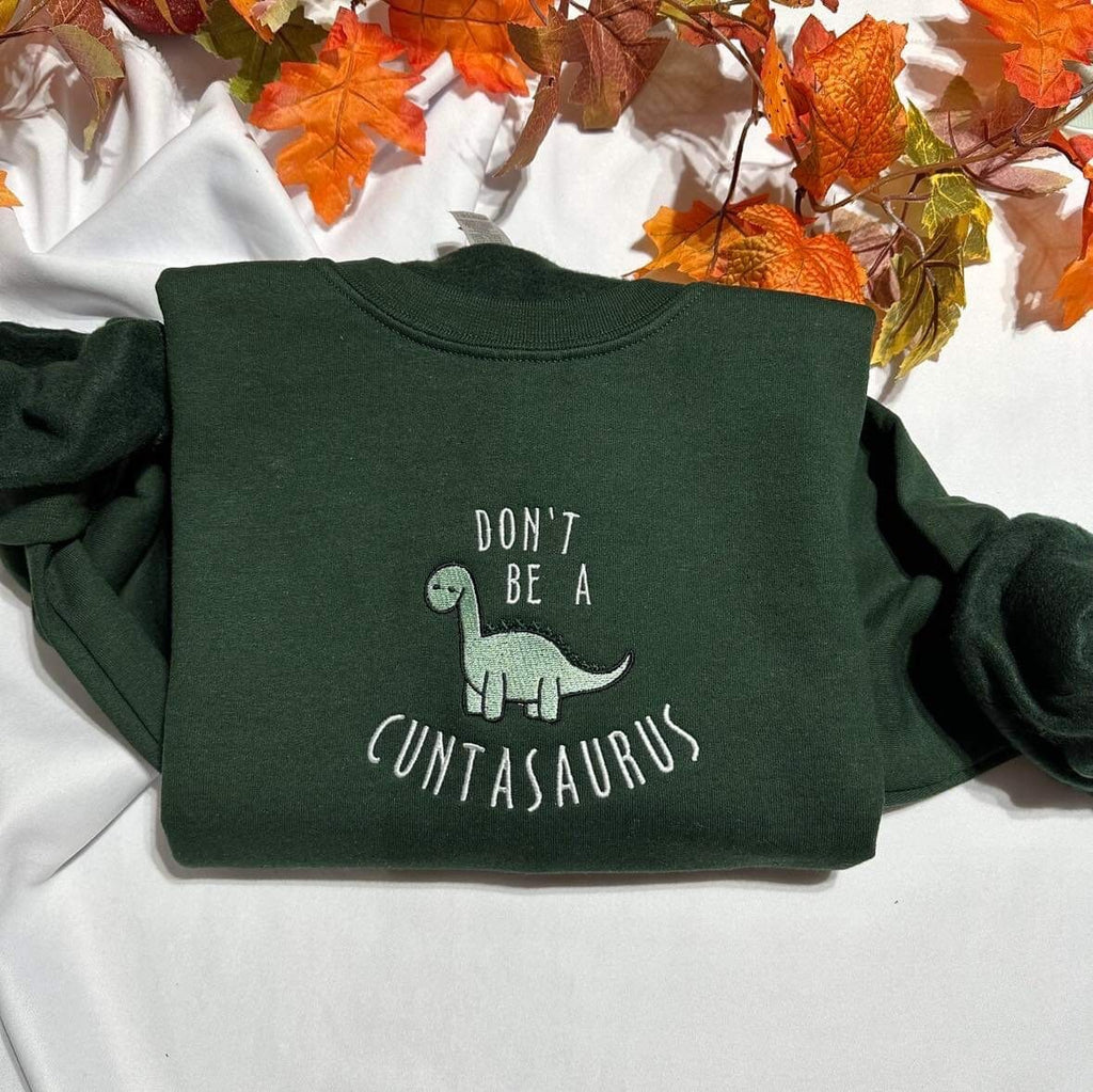Don't Be A Cuntasaurus Embroidered Sweatshirt; Funny Dinosaur Custom Embroidery. Silly Birthday/Valentines Day Gift for her or Him