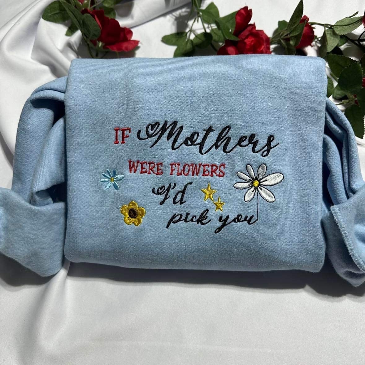 Mothers day embroidered sweatshirt; if mothers were flowers I’d pick you embroidered crewneck. Mother’s Day gift, unique gift for mom