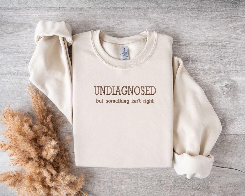 Undiagnosed But Something Isn’t Right Embroidered Sweatshirt, Mother’s Day Monochromatic and Minimalist Custom Embroidery