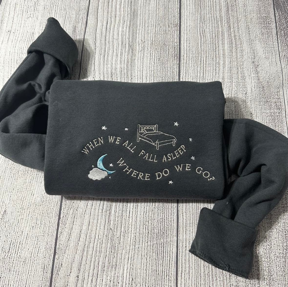 when we all fall a sleep where so we go? custom embroidered sweatshirt; fall a sleep embroidered crewneck; gift for her embroidered sweater - MrEmbroideryGifts